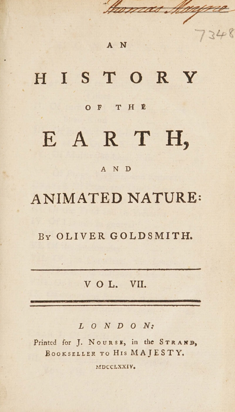 ANIMATED NATURE: By OLIVER GOLDSMITH. VOL. VII. Ds G22Na-D CON: Printed for J. Nourss, in the STRAND, BookseLLeR TO His MAJESTY, MDCCLUXXIV.