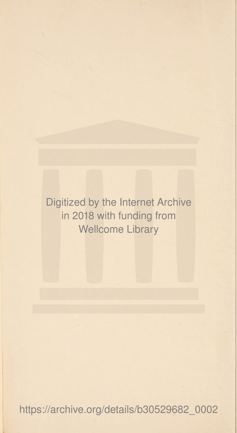 Digitized by the Internet Archive in 2018 with funding from Wellcome Library https://archive.org/details/b30529682_0002