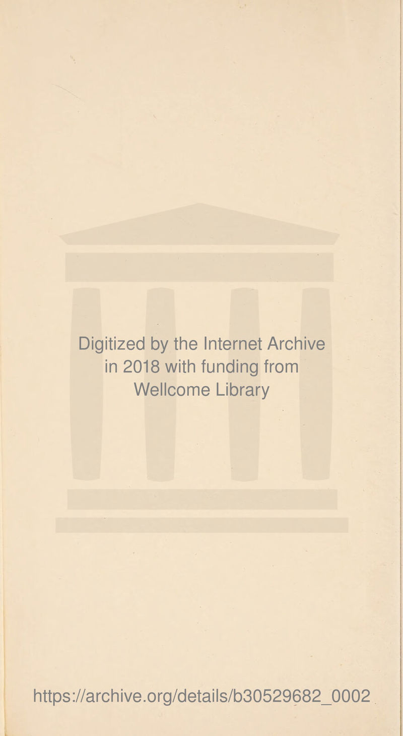 Digitized by the Internet Archive in 2018 with funding from Wellcome Library https://archive.org/details/b30529682_0002