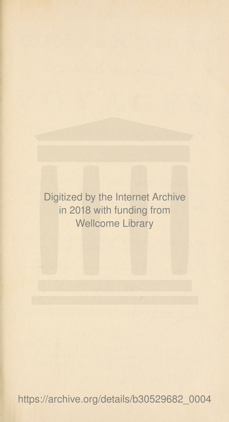 Digitized by the Internet Archive in 2018 with funding from Wellcome Library https://archive.org/details/b30529682_0004