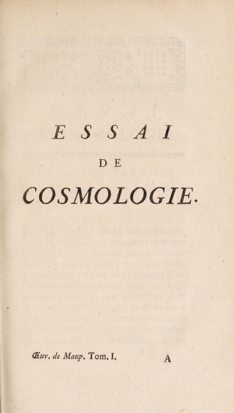 f J E S S A I D E COSMOLOGIE (Euv* de Maup. Tom, I, \