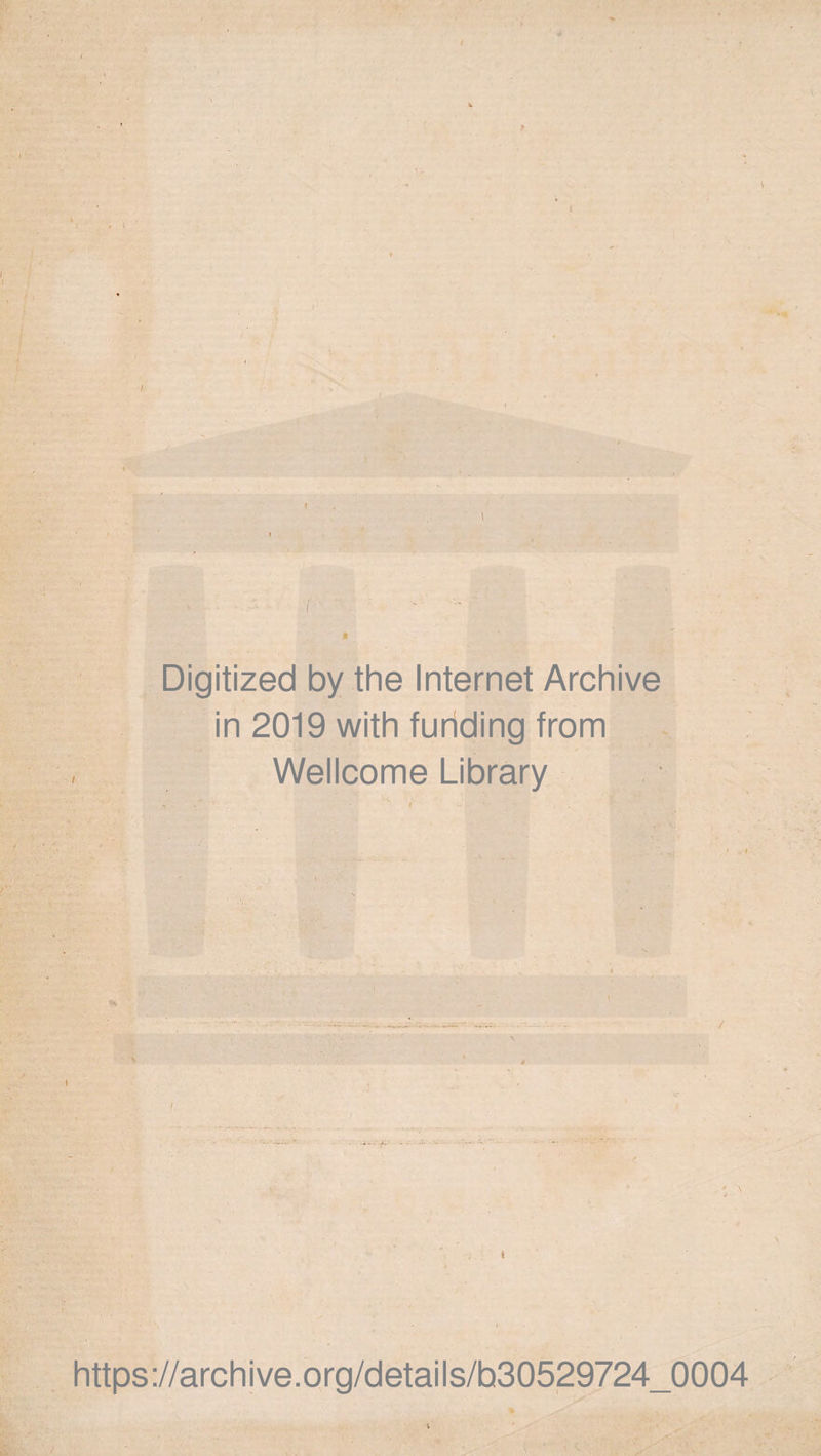 Digitized by the Internet Archive in 2019 with funding from , Wellcome Library . '/ ' ' i . ■ : ■ . s * . . * \ https://archive.org/details/b30529724_0004