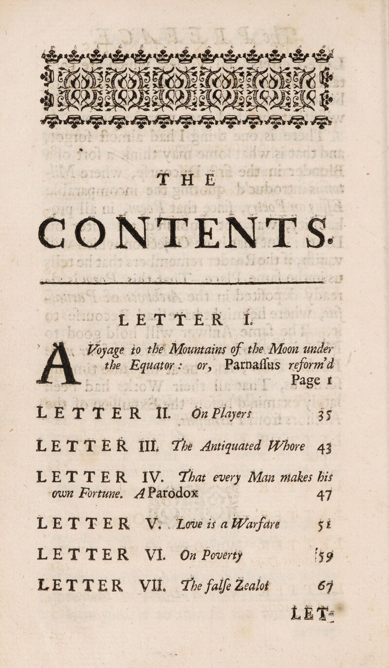 J, A. V* A- *. * O / A V*u»W«jj»V1^^“* >*^** *^V* V‘,»»V I >''^' fc V^, VSiS THE ■ ,i - - ' . LETTER L Voyage to the Mountains of the Moon under the Equator: or, ParnafTus reform’d t Page i LETTER II. On Players 3$ * ’ * • LETTER IIL Tfe Antiquated Whore 43 LETTER IV. 7W Mz/z ntdkes his own Fortune. ^ Parodox 47 LETTER V. . Lo^ *V ^ Warfare 5 i LETTER VIE ^ /*# Zealot 67 LfiT* s-J«4