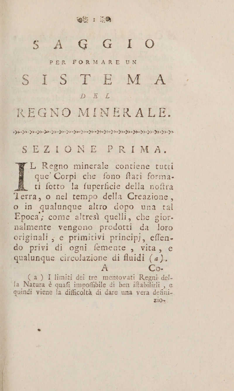 RISE AE I, PERU FORM AR E UN Sud-S- TÈ MSA ESR REGNO MI IiNcRERVA E Ea Sr STE EE CINICA CECA CASES A bili ON PRE Nk AS L Regno minerale contiene tutti que ’ Corpi che fono ftari forma. fi ti fotto la fuperficie della noftra Tetra, o nel tempo della Creazione, o in qualunque altro dopo una tal Epoca; come altresì quelli, che gior. nalmente vengono prodotti da n riginali, e primitivi principj, effen- do privi di ogni femenate , vita, e qualunque circolazione di fluidi (4). A Co- Ca) I limiti dei tre mentovati Regni da la Natura è quafi impoffibile di ben iftabilirli , quindi viene la difficoltà di dare una vera a zio».