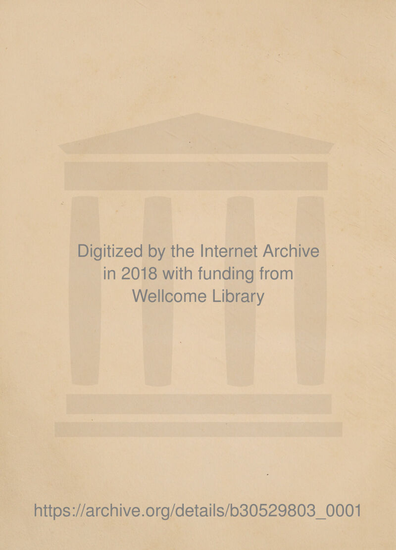 Digitized by the Internet Archive in 2018 with funding from Wellcome Library https://archive.org/details/b30529803_0001