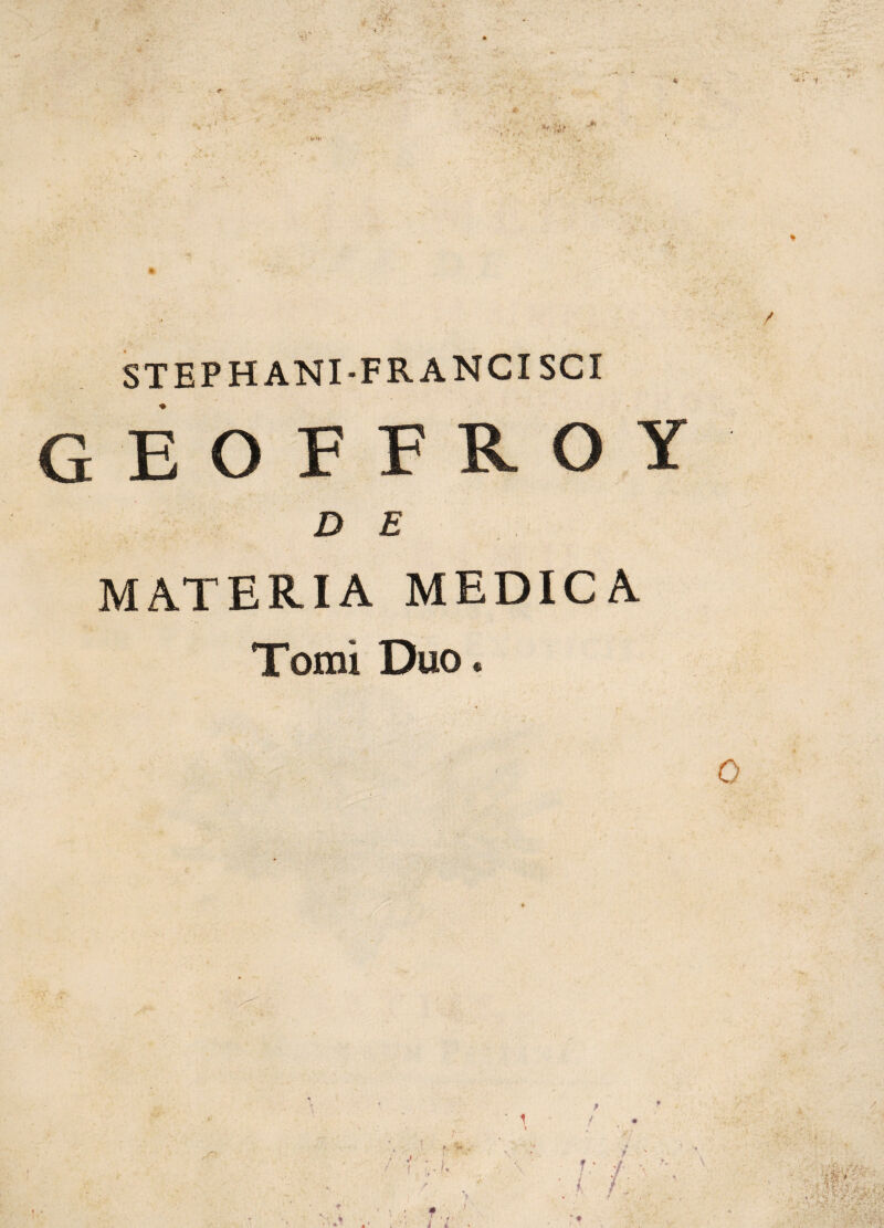 * / STEPH ANI-FRANCI SCI geoffroy D E MATERIA MEDICA Tomi Duo. 0 f