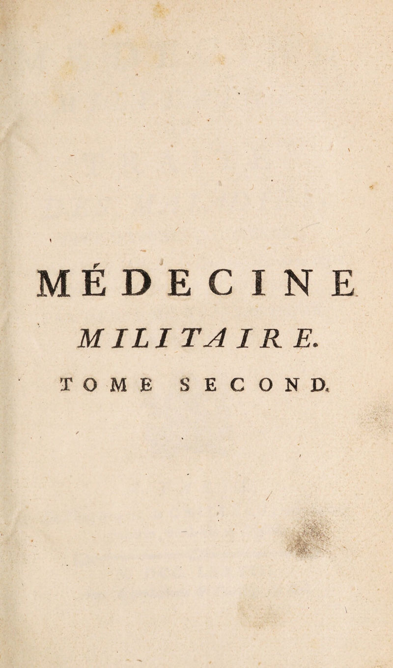 MÉ D E C I N E MILITA IRE. TOME SECOND. V / \