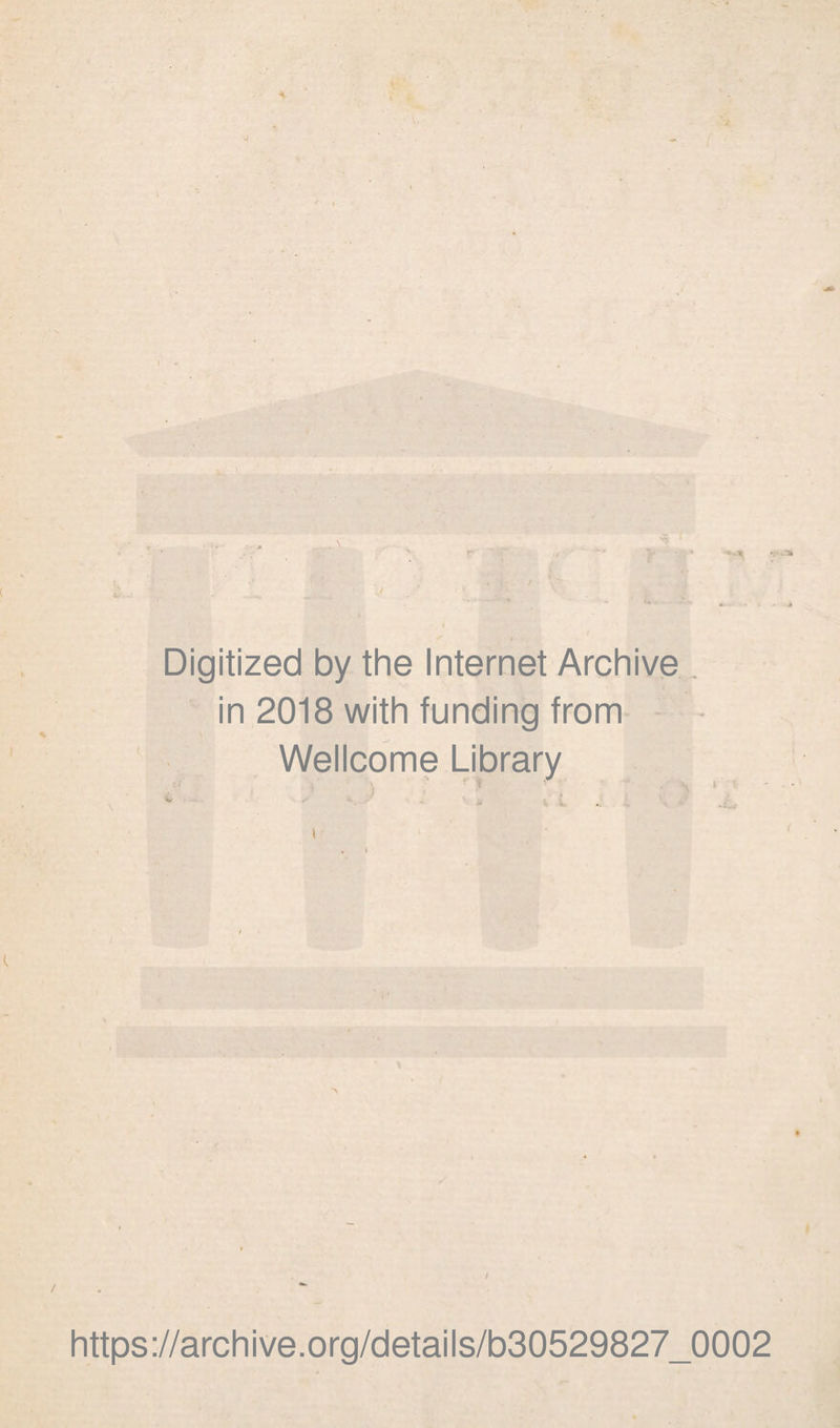 Digitized by the Internet Archive in 2018 with funding from Wellcome Library / https ://arch i ve .org/detai Is/b30529827_0002