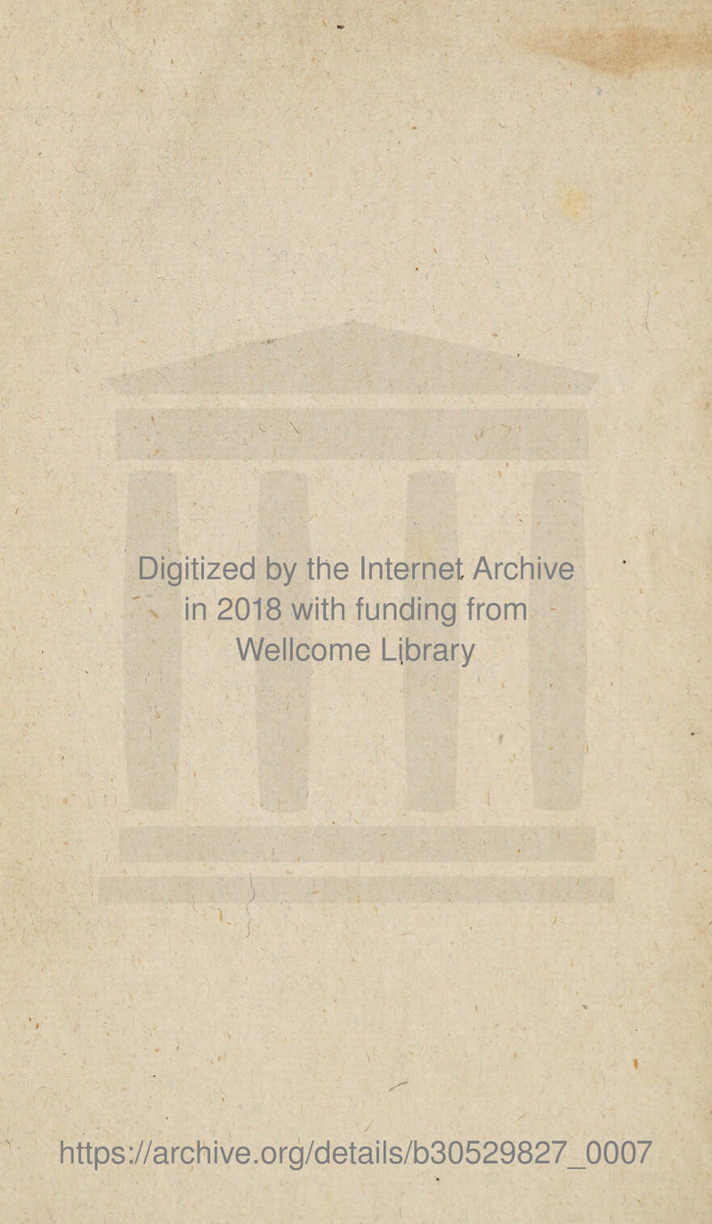 '* • Digitized by the Internet Archive in 2018 with funding from Wellcome Ljbrary ■ / • / https ://arçh i ve. org/detai Is/b30529827_0007