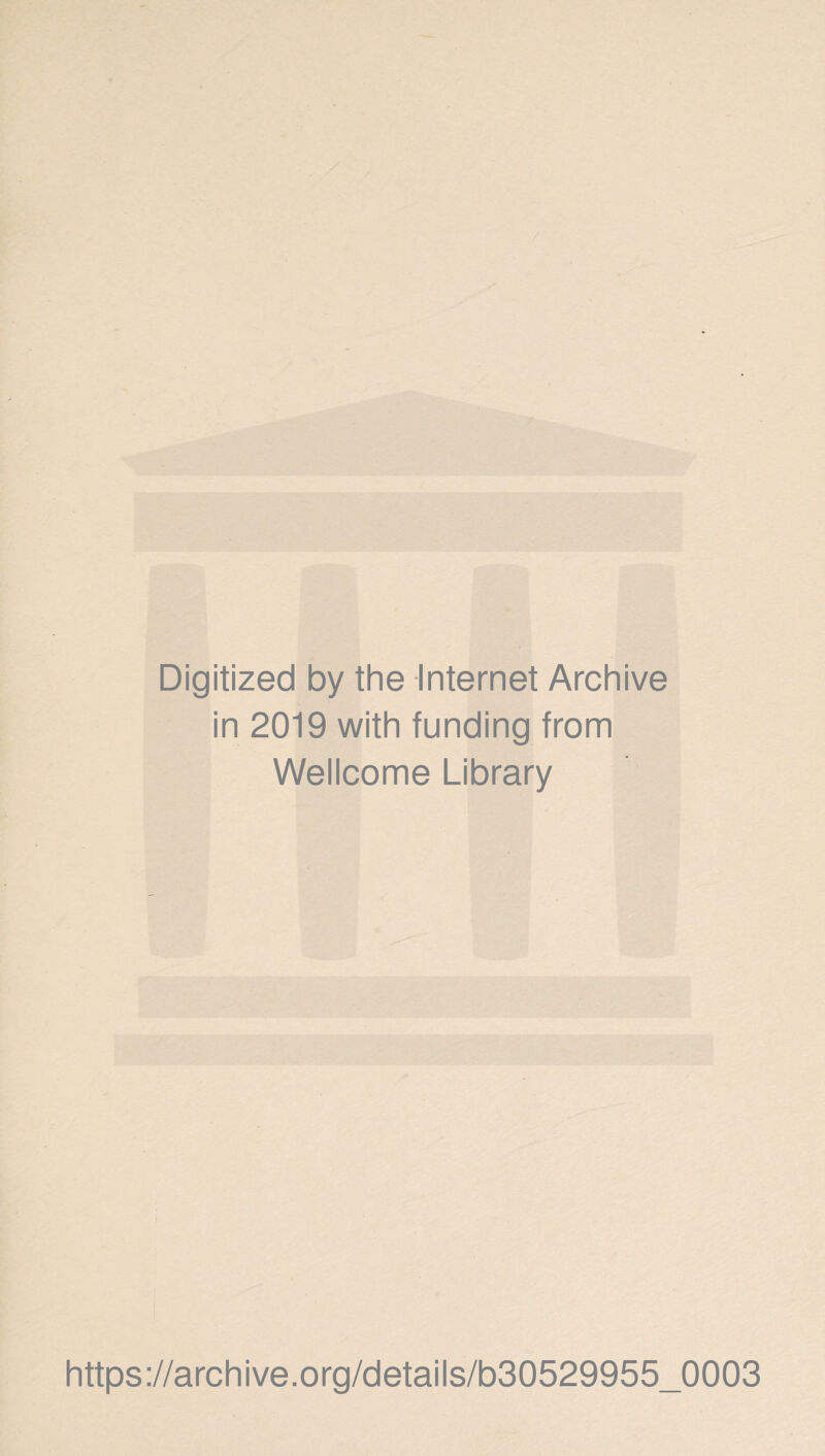 Digitized by the Internet Archive in 2019 with funding from Wellcome Library https://archive.org/details/b30529955_0003