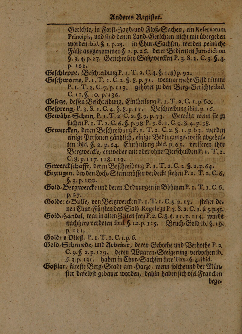 8 1 8 — 4 a EL 7 1 DAN Gerichte, in 8 Floß Sache FPreincips, und ſind denen Land- Gerichten nicht mit übergeben 9.3.4. p. 27. Gaciebeß Sa ) 1 i W Beſchꝛeibung P. 1: 2 . 81 8. pe „ 11 5 RR RER 2 ma ICH 7. P. 113. gehoͤret z den ® . C. 11. F. O. p. 136. | 5 SGeſetze, deſß en Beſchreibung, Einheilung . 18 2. C. 1. p. 60 SGeſpreng, P „„ „ e een Beſchreibung ibid, p. 16. Gewaͤhr Schein, P. . T.: REN ſuchen P. 1. T.2.C.6.$ na e ee h Gewercken, Deren e e 1. F * Gewerckſchafft, deren Deſchreibung P. 1. T 2. 5; 2. 8 2. p. 64. 5 1 p- 100 . 0 AL, 445 Sand dec, und Ben Ordnungen ibm. 1. T. 9 0. 6. Gold Handel, war in alten Z ghachhero verboten ibi P PB, 21,90% Bu e Diieß, P. I. T. &gt; 0. 4806 ä .. p. 131. haben in Chur⸗Sachſen ihre Taxa G. 4. ibid. — 1. ?