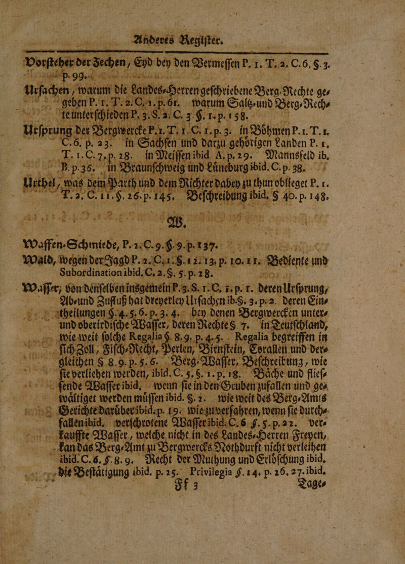 1051 „ 9 ar 8 0 42 9 85 ö 8⸗Herreng eſchrebene Berg Rechte ge⸗ O. 1. p. Gt. w cum Sale und Berg⸗Rech⸗ = 3.2. . . Ke k. 10 I. p. n T. 1. azur gehoͤrigen Landen P. 1. Meiſſen ibid A. p . 29. | Manngfeld 1 d dem? ai hte e t. 145 ) 1 un ka 40. p. 148. u FR 1 NS 32 WO Sie 205 en un. 1 2 53 25 2285 8 hi 9.28. 95 enk Sage 1 Ab. 1. 0 icſpmung/ Man 0 bee 3. p. a. deren Eis theilungen g. 4. 3.4. bey de Re e renden alia 1 beg e Hy in % allen und der⸗ ad ef ae fl 1 en 1385 i . C. 5 F. 25 p. 2 2. ver⸗ 85 ee wercks Nothd urft nicht ver eihen ibid. C. 5. 5.8.9. cht der Muthung und Erloͤſchung ibid. 5 56 dl Beſtalgung ibid. 5 be 85 H. 14. P. 26. 27. ibid. fe SEHEN * rei 1 ß 32. * 5 an» ‚Eule daft e lee Y{T + nt; 700 8 N 5 eh 8 — a“ 4 = Ms — 2 — 25, * . *