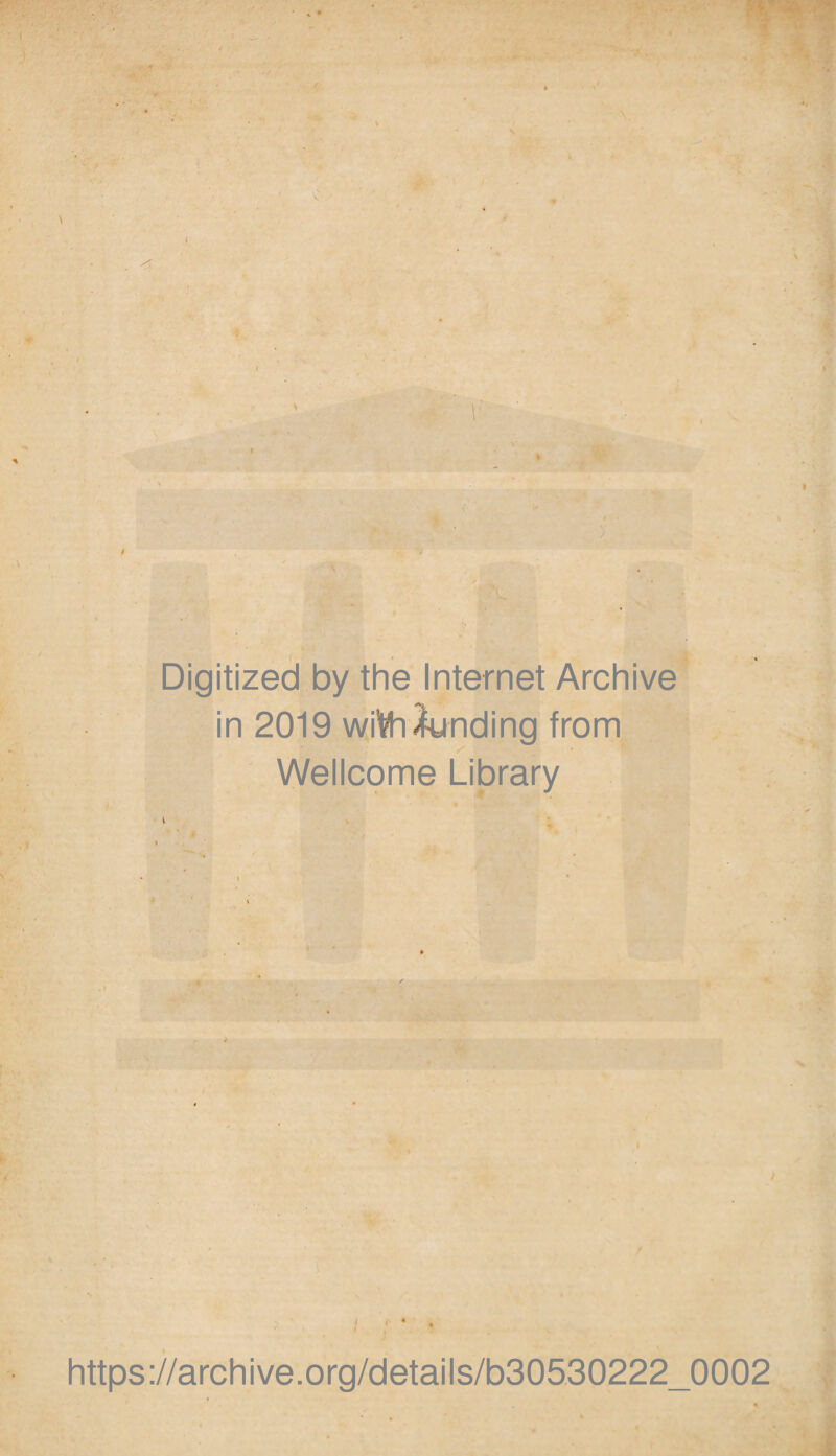 Digitized by the Internet Archive in 2019 with funding from Wellcome Library ) ; *: • https://archive.org/details/b30530222_0002