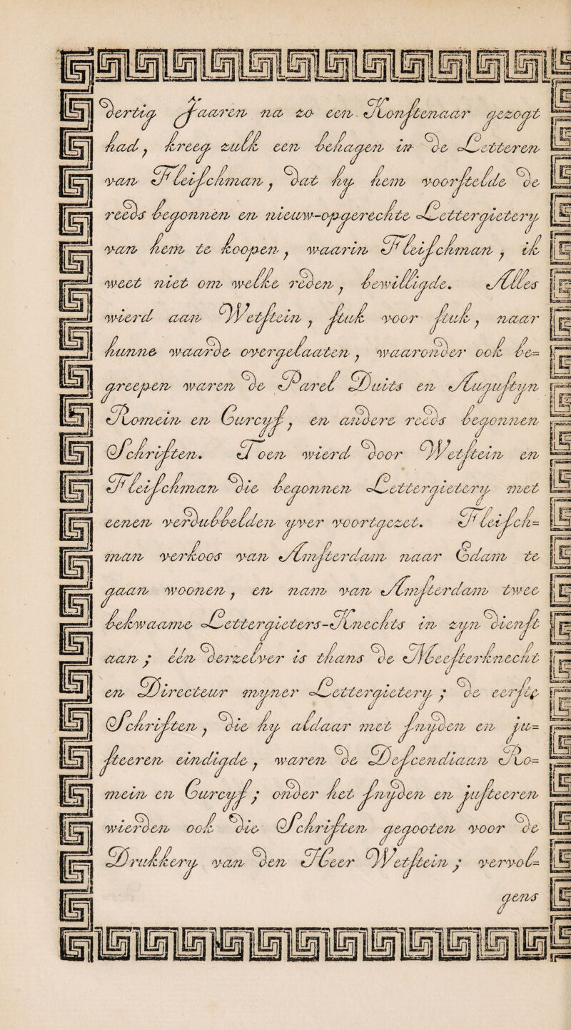 ^■erti^ ^aaren na &o- een AConltenaar opeaoat ^CZ-CCLl 5r Had; Jiree^ zwÉ/i een Gelaaen In- Ie AGetteren GAG&ilcIman , lat Jtlfi Jl&m> VOOrlteide Ie van <u' 'ü&bj/caman; lat hn Item voorj. Is Geronnen &n nietiw-oftc^erecfite AGetter^letera l^ëiS .-5B C roei fn““ Ij ^jetw van hem te ho op en ; waarin <u' cei^ chman ; n In GAheijGchman ; ïA weet met om weC£e Aeè-en; Gewilligde. t/GGGes ip- r= !r wierd aan AVetJIein ; JUbuJL voor Jtuh; * naa?' Ganne waarde overaeGaaten , waarohde?' och Ge- Y* \s IsiSlslS (SL/f (S j cgreepen war on %o Meerei tÖ nits en tyLuejsuJty.n ALomein en Gtircyj:-; en andere reis Geheimen Hoen wier el ^oor H:nh ■tein en ehriften. fr55 GGAGeiJGchman lie Ge^ eaonne?i AG etter nieteni met eenen ver, ItiGGeGden nver voort genet. 7'ijueienj, GAG' eitcn Ao o man vernoem van t/GGmhte? 'dam ?iaar (odam te (I aaan w oenen; en nam van RGmJGterdant twee enwaame R. cv e tte rep leters - wVnccJi tv in nnn licnj^t / / aan / een ler&eGver is thans Ie <l/ 16 e e /te? dn e ct i t fi \r*^ IL* en irectear miine? f etteraietei'iL 7 6^ ce ee? Qj christen; lie G^ aldaar met JGnijl-en en pu= hteeren eindigde ; waren Ie 2) ehcendiaan Auo~ mein en Gtirc^y onder Giet JGnljlen en j/iijGeer en wielen ooh lie OAcAirihten eaooten voor o-o run te ern van 7 len GIG eer IVet Itein ; / verve G- ïr™ Sc