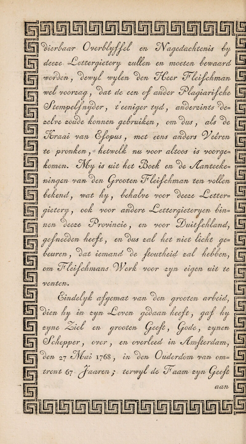 Jl V/ToaTb Piorlacer (Jyo'r on HSlajodacltonls Ij | Ij doozo <=de ttorjlote/rj zallon on moeten lewaard j werden; Pew-jl wjlofo Pen Hloor IHlciJld wel yoorzaj; Pat de oen oj? aneer IPlaj larl. QPteTTip'el^njPeT'; t eonljor tjd; anö-orzints Po= Poes , als ^6 zelve zooP-e lonno7o jolrallt. on; ono ons j ai 3Gr. fb£o J to proTolen; ;' letmell P- OrS tylOOI? na yoor altoos nat, yan Kojopas; mot oeros ano-ers ~jr oor on os yoorjo- lemen. Hl'lj Is alt lot Hooi on Po fdlantoolo- ninje?o yan P-eoo Cjrooten IHleiJlcInian ton yollon | lolond j wat Ij; lolalvo yoor Poozo <£ott&r= jieterj; col yoor an^oro dletterjieterjen lln- j non P-eezo Hroylooclo } oio yoor £0aitj?eilandj Piot zal lot nlot helt »jj jej4oeP-e?o loefi; oio ö-as za j loarojo j Pat iemand Po Jkoutlold zal f o= lenven, om IHlollelmans PVorl ro¬ yeer zton ooaen net to zjn oojo't yenten. ï55 Qdndelwl alac?n>at yan Pon arooteio arlold. -1 f df / Ij Pion Ij in zjn ■PPc.yen aP ) zjno dolol oio jrooeen ojoejo; ojoao; zj (Helopp er ; oy&r ; 070 oyorlood in tdlm^torda7ny Ion 27 HU al 1768 ; in Pon Onder dom yan o?n= cyo7o joö-aan looj^t; jajf Ij roeten Lpeediï; Code; zn7oc?o jj tront (>7 pj'aar oio f terwijl do IF'aaon zijm CjeeJk aan lEfj