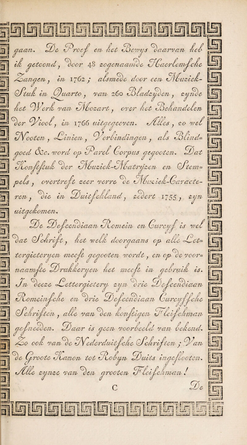 Z2 a—gpj j f-BnaraJ I aau?i. C7) e zJ roep e/n Ch r/, Ge dJewus daarvan ne o u£ci&i'fcmj?cfi& üi rjj ü] n ^etoona ; ckw 4p zogenaamd & Zanden ; ^ 1762 y alsineoe door een ufbuziel- s^o&n y ZïJ.nde let typ’erl van *j\Doza,rt , <?y£r Ghelandele Oftul in Gtyuarto ; 260 Vladzyoen; 4 p; /; oyi/f o ci) o en Ger Viool, in 1766 uitgegeeven. Villes , zo wet ' 0 0 ' lAhooten j DDinien ; tyGrê 'ondingen ; als tJÏ)liniU at goed ÓGc. word ojs Var el Gorjstis gectoote?i. iJConJttfttul Ger <dflaziel-vCfhativtzeio ern Qptem = Enl ƒ / G\ 9f/4 • Z7 /° 3! jsets y overtreft zeer verre ce Ybnzoen-Ko oir act e- Gie in GD uitJ!cl tand; pGert 1755 ; uotgenomen. rrxaaJ § P T 2)o btJcePè laan Stomein en GurcvP is wel 7 7 ^7^ ö/c/irc^t y het wette doorgaans ojs at Ce Pet- tergieterzpen meept gegooten wordt , ojs te voor= r^ot 1 ■ rwwjrdl naambte <UJriotefcerij,en let noeejt on geérgofc JnG ƒ 7 • b-rioon os. eeze R ettergoeteru ede GDeJceiGi 0 rooster ij/ zij.ro o Ybomeinjtchie en Gr ie GDej!cent-iaan Gurcgjljlc oaan ie ÉTJ OPc lrijltc ro y albe van Gen longflijen Cd' Ccepcfiman aar os geen voor ieeld van helend. / Ml je,Jlneelen. 2) 1 & Zo ooi van le GDfcderduitjlctio OPclriJttcn ; .94*. tot tflo iiirv ftÖiiLtj Ina&J'ioot&n. ? ^oG, roote % a?ion 'e zunpe van Gen gr00 ten Vlei lcliman !