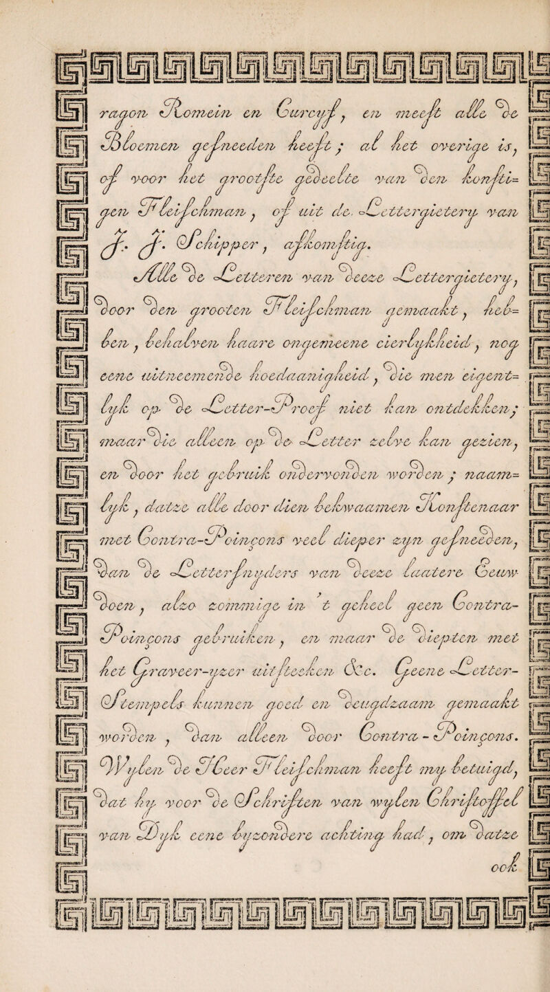 raeton Stic M-m&itb en (s>arc j e?v meejt alle L'c oemen lefneeden Ace At ; al Aet overeae is OS voor Act ff rootj^tc e/feAce Ite T van Aen Aonjtl- u rfon AGScljAcAman ; ojA uit de. °Aetter gieter tj. van 3 pj_. pj\ QJcAlpper j apAomfla. t/GAAe Ae AAetter en van o-eeze etteraoctcri; 0\ ^poeterij} fr= Fe o-oor Aen arooten AjAfolAcAman acinaaAt , AieA= o tl d 7 êen j AenaAven Aaare on^emeene clerAipAAield) ?io^ eene uutneem en le AoedaanlaAcid; Ale men eiaieiit-- fi““ AjA op Ae AA etter->*7roenjl niet Aan ontdeAAenj maarAie al Leen op A-e> AAetter zeiv-e Aan aezlen? f'pkinx j en Aoor Ai et acAralA onè-ervo-nle n won)-en y n naam- AuA, datze alle door dien AcAuw-aamen ALonAtcnaar T T LSI Ig-j met (contra.- AA Ine o?is veel dieper zt^n cfrj!neeè-en7 |~| Aan de AA etteren ader SI G) / . doen , alzo zommapc en t eten ee t ^ m y van Aceze laatere Geuw- doen , alzo zommiae in t eicAccl aeen Gontra- lHi pz II 67) . / .P Q\ 6). ^ jj <u om ooms acoruihen ? en maar de diepten mee ?r~ aveer-iizer uit AtccAen Ode. Clee?ie A^. etter- J <f Aet Gpraveer-ij. SI Oftempei-s Jiunnen aoed en Ac uepdzaam pemaaAt Hjl woeden j Aan aAAeen Aoor Go-ntra - AAlnponc. *r 1 Sj fTjcii fil -41 Ij E-iH Aj ' n-Aen Ae Af Geer AJAAelJtcA ƒ 47 P.P.- i_T3 TOKK3J13* 1 Aat An- voor Ae OAcAirlAten man heest mn 7 /T w Aetul^dj ’-yien GArljloje/oc fr~“ cz dtp eene 'Au zo nee re acAitinq- Ai aal; omAatze