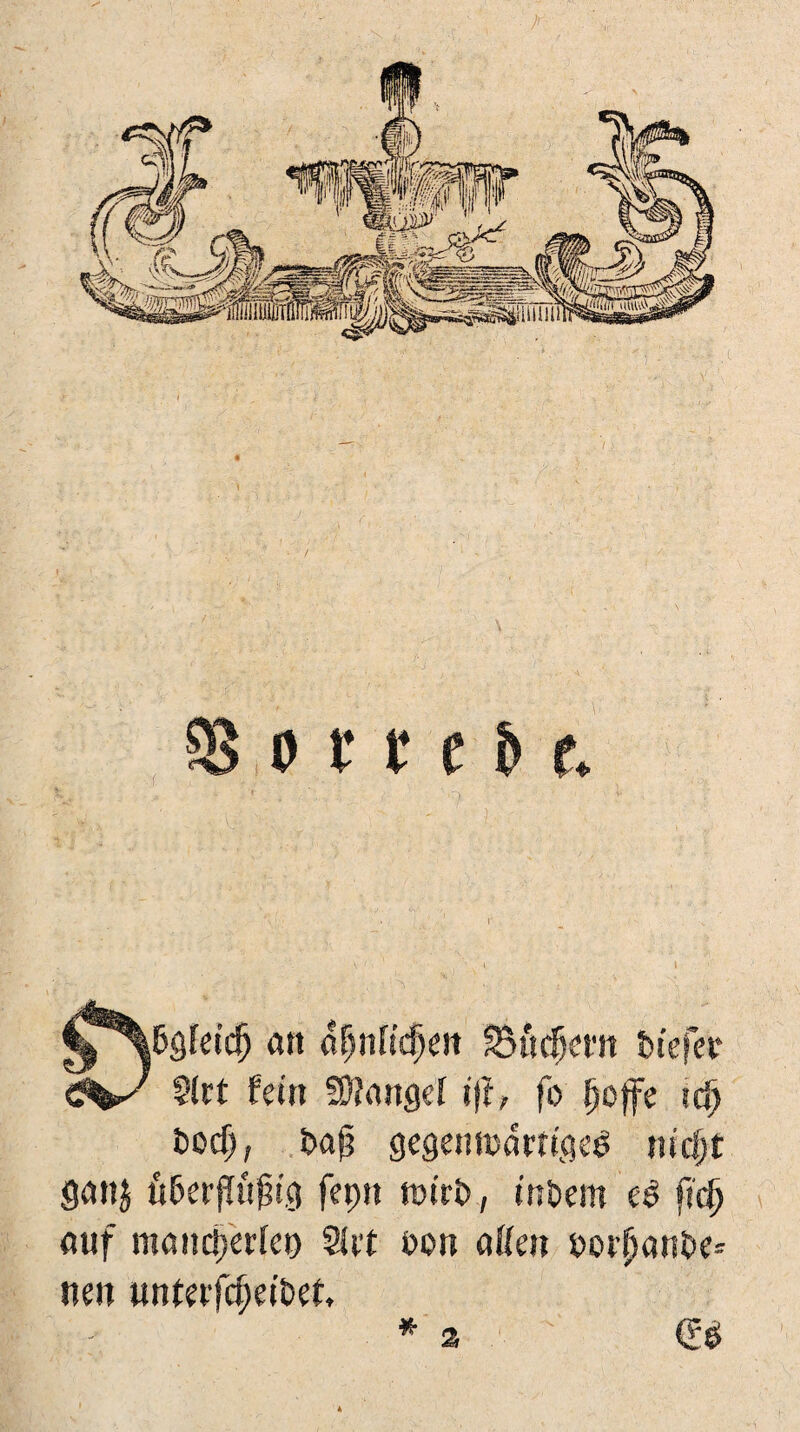 t>od), t>a(? gegen wart^eS tuel)t gattj {t6erff»§tg fet?n n>trt>, tnöem cd ftcfj auf m cm dürfet) 2Ut i>on allen i>oi’^art£se= mn mt(vfd)äbet, *