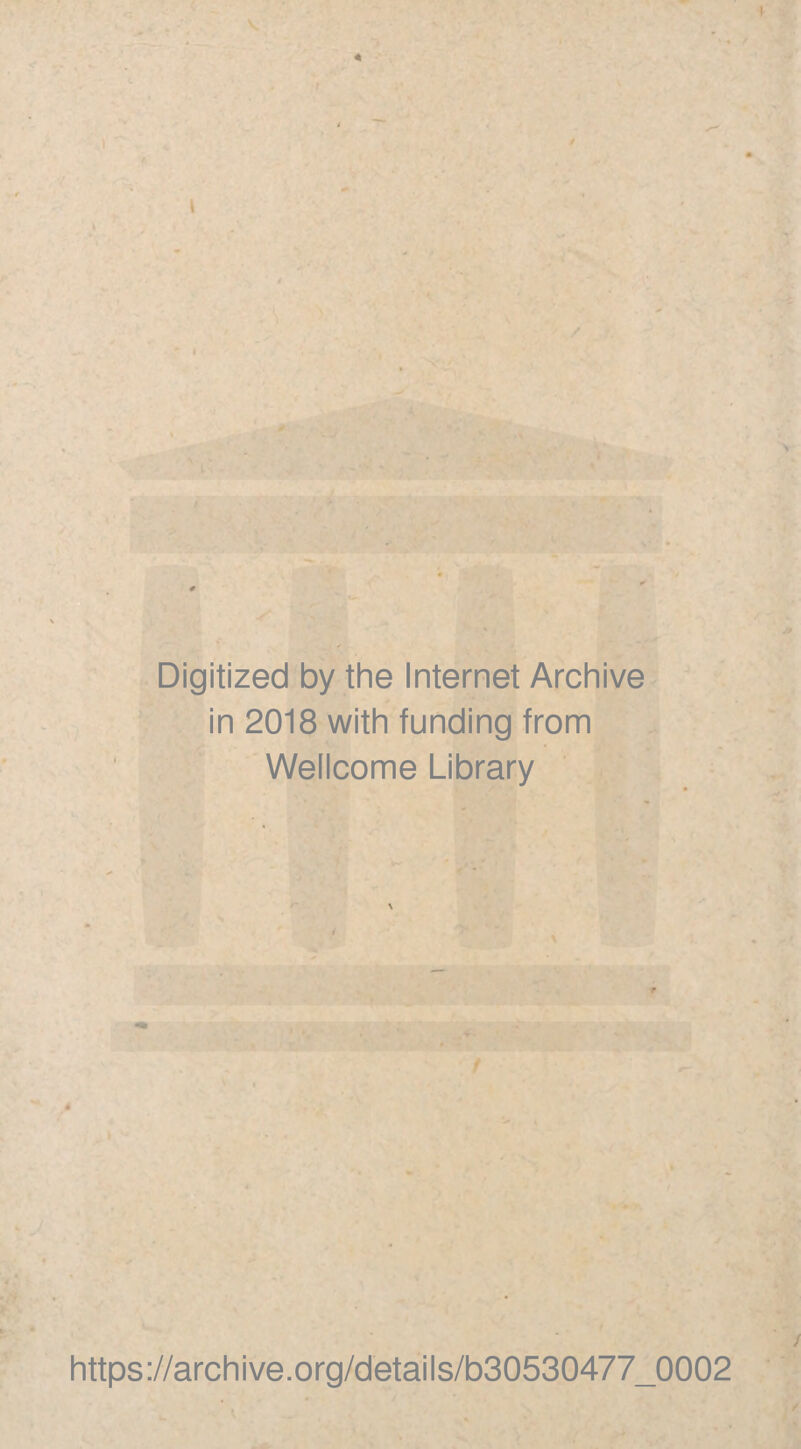 Digitized by the Internet Archive in 2018 with funding from Wellcome Library https://archive.org/details/b30530477_0002