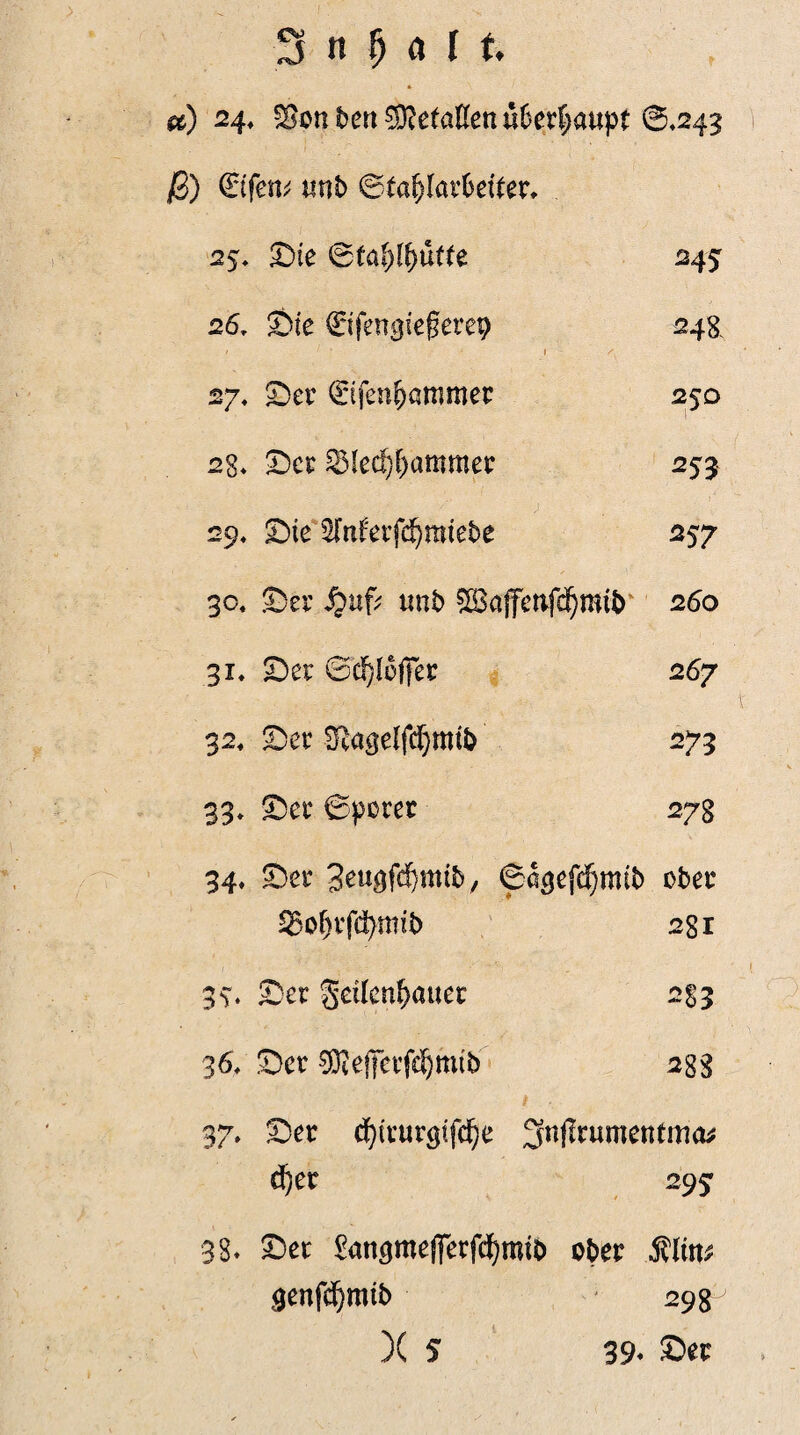&) 24. ^on bert Gefallen u6et|>aupt 0,243 $) 0fett* tmb ©Waldarbeiter* 25, Sie 0(af)lf)utte 245 26, Sie Cifengiegerep ! ' ■ 1 /* 24% 27, Set ©fen&ammer 250 23, Set S5led)l)ammet 253 29, Sie 2faferfd)ratebe 257 3c, Set Quf; unb ^ajfetvfdjmtb' 260 31. Set ©d)Iüjfet 267 32, Set 2ßagelfcf)tmb 273 33, Set ©peret 278 34, Set Seugfc^mtb/ 0a^efd)mib ober 3$of)tfcfymib 281 34. Ser geücn^auer 233 36, Set 93tejTetfd)mtb 233 37, Set cfyiturgffcfye ^njlrumetttma* d)et 29^ 33» Set £att3meffetfd)mtö ct>er £enfdf)mtb 298 )( 5 39« Set