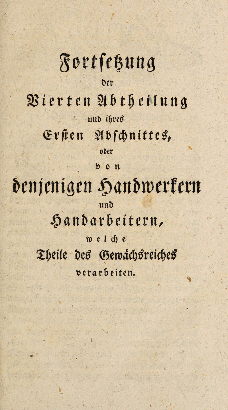 Sortfe^uitä ber Sterten etfung unb if>re$ <£rflen Slbfc&nttfetf, ober . \ ... .'.- s ' • ton > benjeitigcn £<wbtt>erfcm unb jfpanbarbettertt, to e l cf) e X^etfe i>e£ ©eroacbtfmcbe# »erarbeiten. \