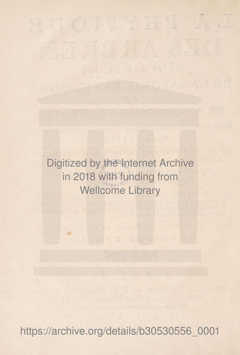 Digitized by thé Internet Archive in 2018 witb funding from Wellcome Library « https://archive.org/details/b30530556_0001 *