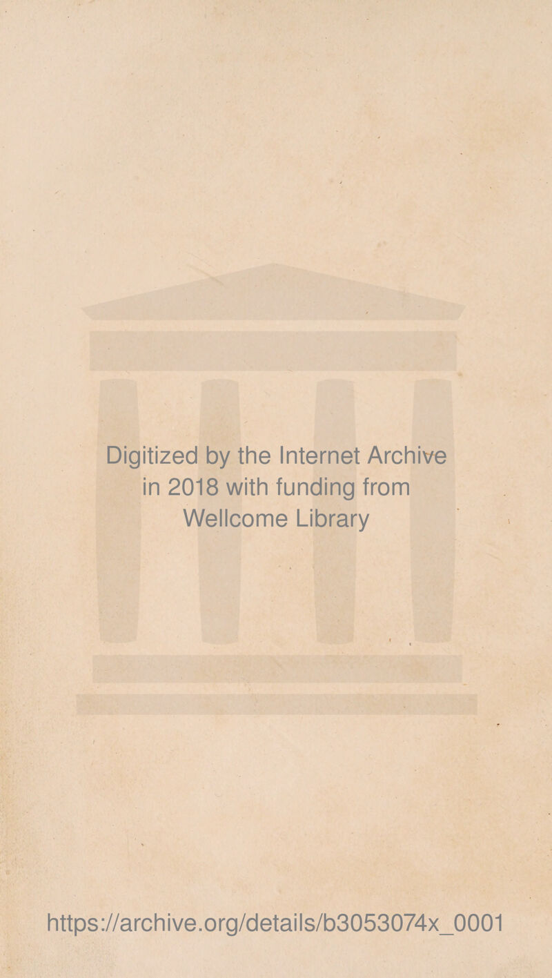 Digitized by the Internet Archive in 2018 with funding from Wellcome Library https://archive.org/details/b3053074x_0001