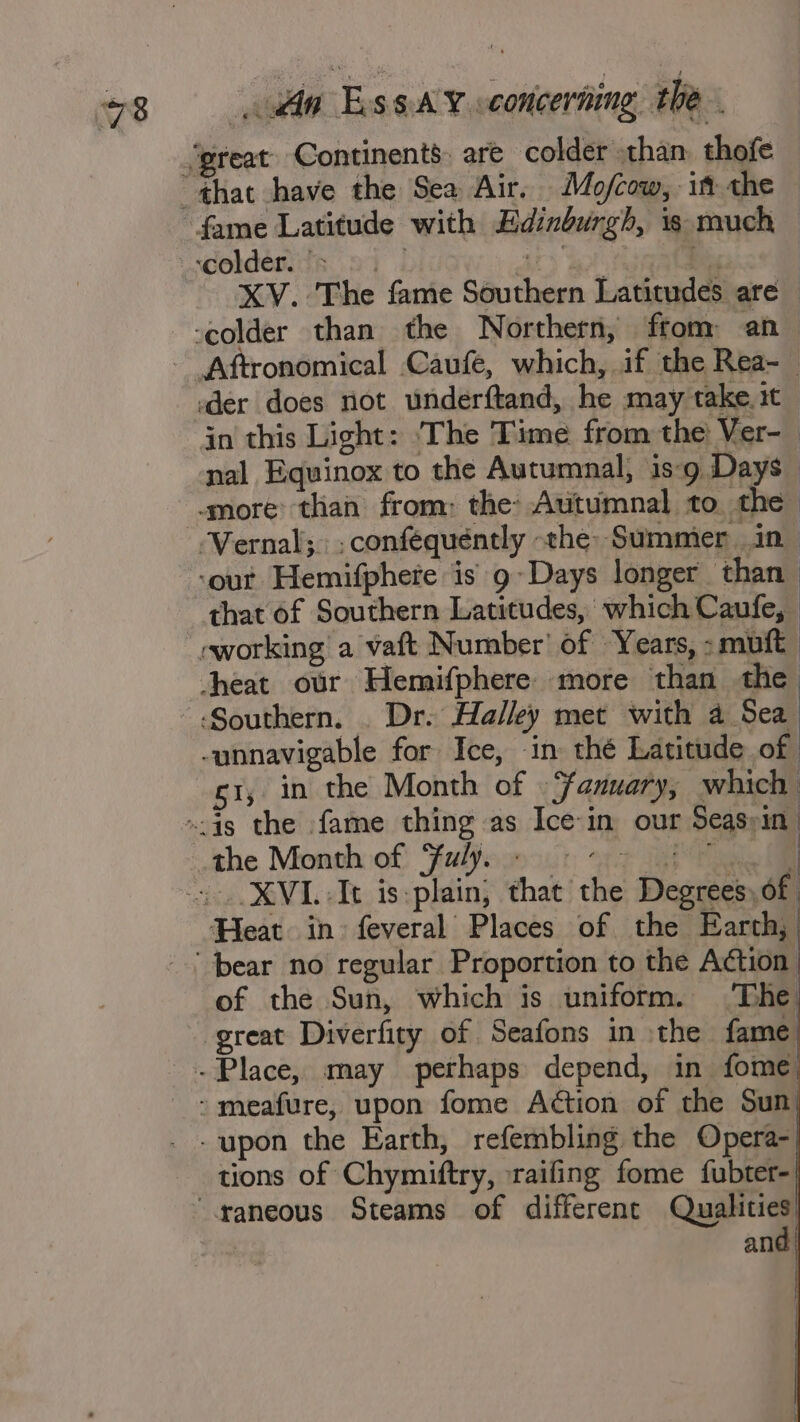 XV. The fame Seuthern Laticudes are nal Equinox to the Autumnal, iso Days — that of Southern Latitudes,’ which Caufe, st; in the Month of .fanuary, which : “XVL-It is-plain, that the Degrees, of of the Sun, which is uniform. ‘The tions of Chymiftry, -raifing fome fubter- and