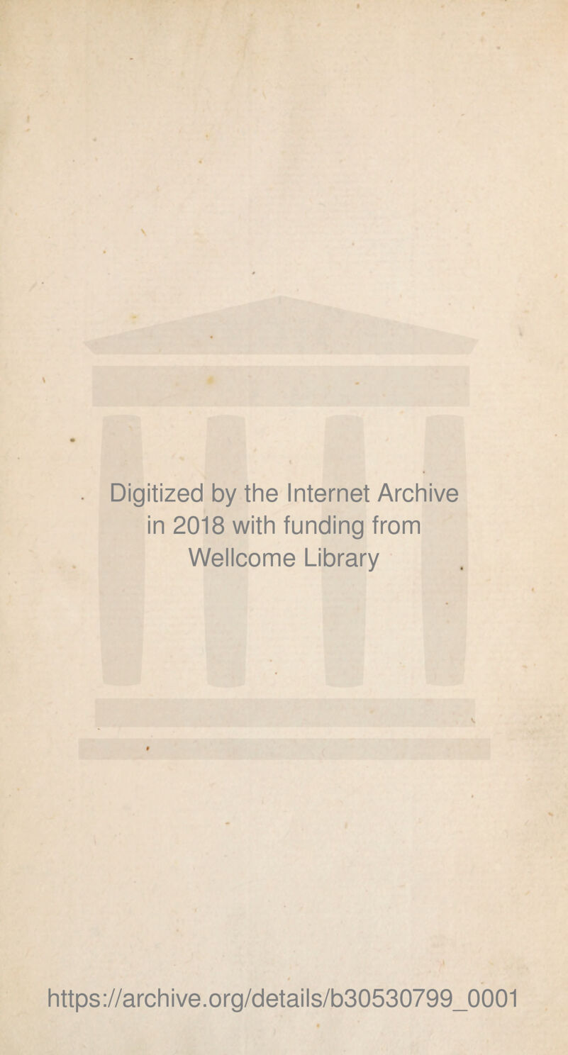 Digitized by the Internet Archive in 2018 with funding from Wellcome Library https://archive.org/details/b30530799_0001