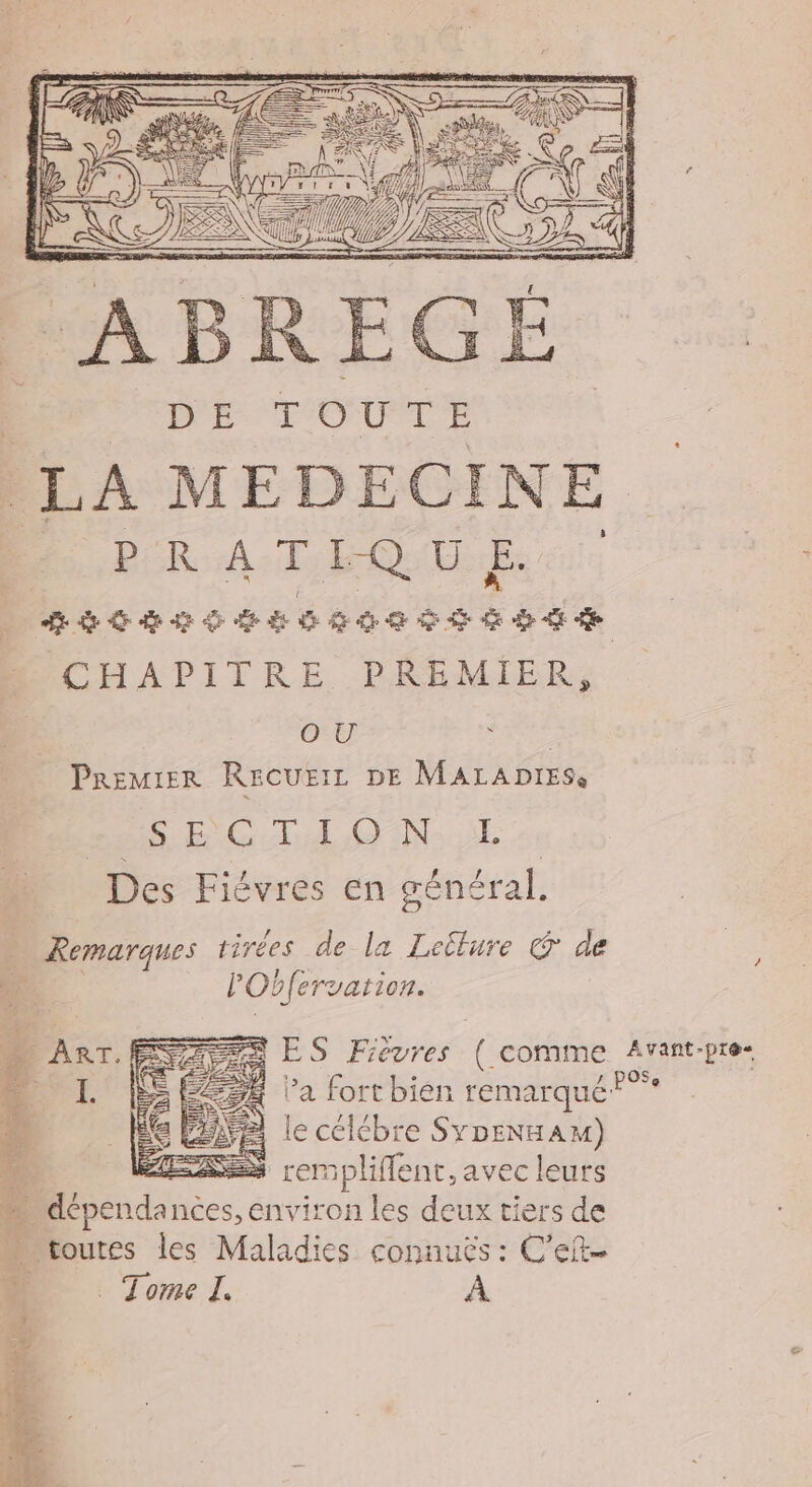 CZ ANS EE = DE TOUTE LA MEDECINE P'R AT, QU Réctse SRB OS ES CHAPITRE PREMIER, OU y PREMIER RscuEIL DE MALADIES, SRG ON LE Des Fiévres en cénéral. | Remarques tirées de la Lelture & de POSfe ration. ES Fievres ( comme wi: He Pa fortbien remarqué? 2 lecélébre SypENHAM) 1: = rempliflent, avec leurs # — nces, environ les deux tiers de toutes les Maladies connucs : C'eft- De Zomel. À /