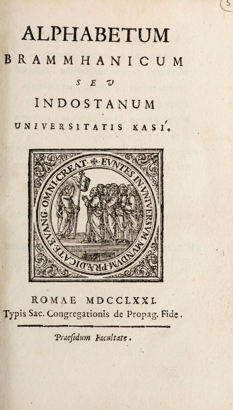 ALPHABETUM brammhanicum S E V INDOSTANUM universitatis k a si. ROMAE MDCCLXXL Typis Sac. Congregationis de Propag. Fide . Traefidim Facultate •