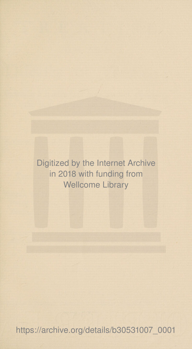 Digitized by the Internet Archive in 2018 with funding from Wellcome Library https://archive.org/details/b30531007_0001