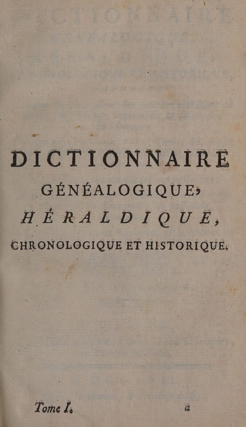 DICTIONNAIRE GÉNÉALOGIQUE:; HÉRALDIQUEÉ, CHRONOLOGIQUE ET HISTORIQUE: Tome L | a.