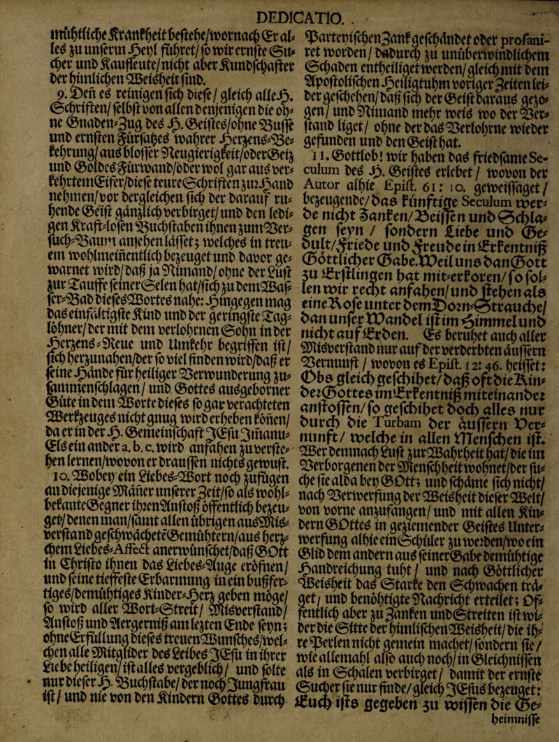 ’iPartc^tfc^mSattfgefcr^dn&etotftprofam- t>iefc/ glric^ CergcfctK^/DafJftJ ta<Btiftmm ©^nllm/Wtponaamtienjcmgenfcieo^^ gen/ unCSi^tmant» mefit tne/ö t»o Derber» ne ©un^tPSug t>e^ ^.©etffe^oT^ne«Suffe ftttnl* liget/ o^ne Dertme'Berfokne Bieter unDemrten5um^wnf)rei;|»ee)en^«8e« gcfrnl>munli J)en (Seift fent. fe^^g^ auö Wofiet 9feugierigftft/oDeKSetj 11. ©otttot»! t»« f)aben baö ftiebfome Se- unb tSolbeö^mwnb/obeewcfgatauöpet* culum m J?.@etfteö erlebet / »obonbet fe^rtemStfet/biefeteuteecfuiltenjuj^nb Autor oltffe Epift. 6i; lo. Wiffngrt/ bergtcWfen fieb ber bnrmif tiP bejeugenbe/t.rt8 «infttöc Scculum wer' bcnbe®eift ganjltcbmbirget/unb ben (ebb t>e nidyt Snnfcti/Äetifen un& 0ct)(a« »ÄsasaÄ SÄ'?SÄ'S!ÄÄ' WP '”“9 eine:Rofe tmtcr bcj^etnfii ttgfieÄtnb unbber geringftesjng« txmurjfcrIVnn&el t|iiiiii5tittttteluiib> lobner/berinit bein peviobenentSobn in ber ntcbtnufiSrbcft beruhet uucbuKer ^M.gieue unb Umtebr begriffen ift/ ÄerftaSWSrr^ rr “Sernunfl / tuobon es Epift. 12:46. bciflet? fttne^anbefrtrbetftger'Sertnunberung jip t^ba ffleidxtcfcbibet/brtßoftbieÄirt» mmrnmmnl unb ©otteS nuSgeborner ^t(5otteWlrfcnffi ^tembein^ertebfefes fogarneracbteten ßnffoflen/fo etefcbibet bod> etiles nur ®ertjeugeSnichtgnugtv>irber()eben tönen/ bulrcf) bte Turbam ber äuWrit ücr« baermber|».®emeinfcbofi3®fu3inanu' nunft/welche in «Uen menfdten ®S ein nnber a. b. c. tpirb cmfaben ju uerfie*' aBerVmnacb guft rur^Bnbrbeft bS/ bie im ben geroufi. ^Verborgenen ber S((lenfch()eittoobnet/ber jü^ SSfÄSnÄÄ KSSfcÄ assÄÄesJi a-jKlÄSSi ben (Schtoflchen trd* L - rf* . . y . rf*. j j ^ ^