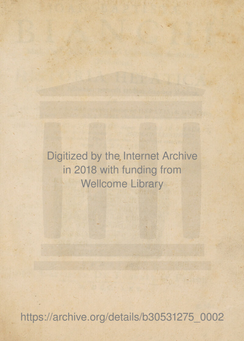 / \ V \ Digitized by the. Internet Archive in 2018 with funding from Wellcome Library , r i* V_. https://archive.org/details/b30531275_0002 t