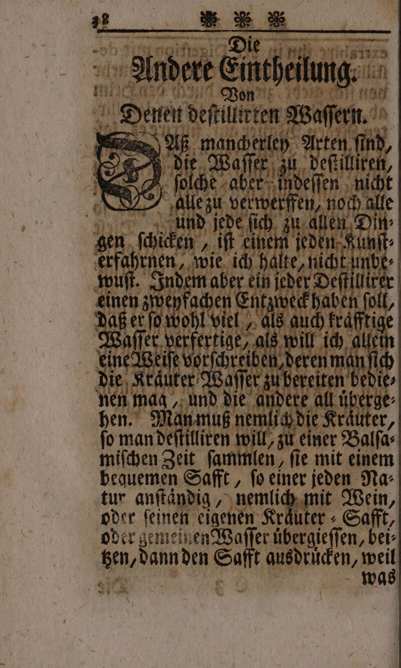 2 * Andere Craig iin Von 1 ER \ Denen deſtilrten Aae, * EN W ae 17 171 5 . 1 Piss 1 ge nicht | | alle zu 1 % en, 1055 110 3 5 band je e ſich Ke il gen Ki en „ iſ Ane jed . kee hin, wie ich hal te, nicht im „ ee fachen Entzweck haben Lat er fo wohl viel a At Kaff ige Waſſer verfertige, als will ich alle N Lvorſchreiben d berenmäh 0 die Kräuter Waſſer ect) ie⸗ nen mag, und die andere all uͤberge⸗ hen. Man muß nemlich die Kräuter, fo man deſtilliren will, zu einer Balſa⸗ miſchen Zeit ſammlen, ſie mit einem bequemen Safft, ſo einer jeden Na⸗ tur anſtaͤndig, nemlic ‚mit Wein, oder feinen eigenen Kräuter - Safft, oder gen ese Sat er uͤbergieſſen, bei⸗ BE den Safft ausdrucken, ir a