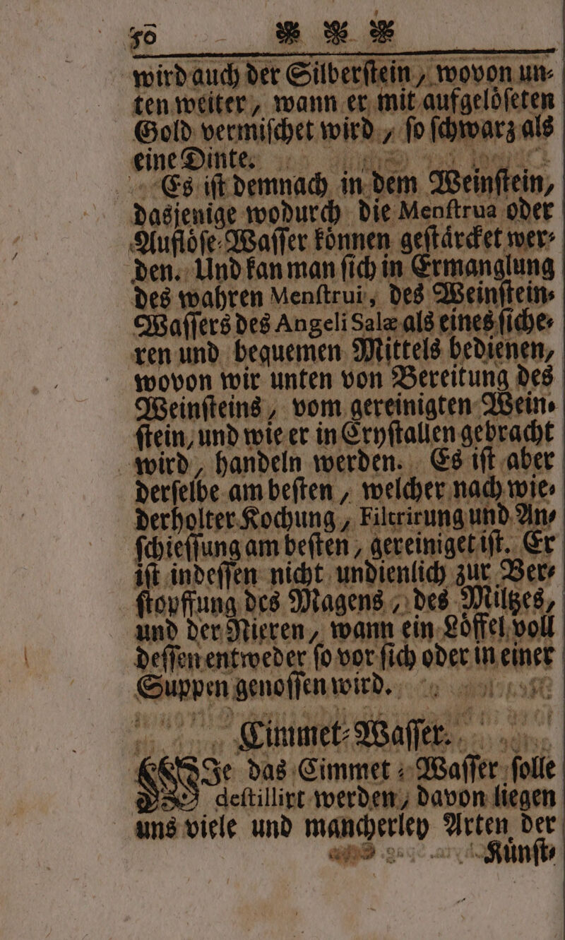 würd auch der Sülberſte 14 9 ten weiter, wann er mit auf Gold deſſen entweder ſo vor ſich oder in einet — Suppen genoſſen wird. Gimme Was. 8: das ‚Eimmet Waſſer ſolle D eſtillirt werden, davon liegen uns viele und mancherley Arten der e KKuͤnſt⸗