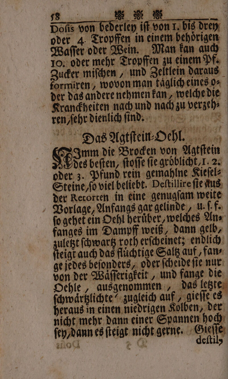 Nr ofis von bederley iſt von 1 bis d eder | 10. oder mehr Tropffen zu einem Pf. der das andere nehmen kan, welche die Das Agtſtein⸗Hehl. IImm die Brocken von Agtſtein Kd 8 beſten, ſtoſſe ſie groͤblicht 1. 2. oder 3. Pfund rein gemahlne Kieſel⸗ der Recorten in eine genugſam weite uletzt ſchwartz roth erſcheinet: endlich feige auch das fluͤchtige Saltz auf, fan - ge jedes beſonders/ oder ſcheide ſie nur von der Waͤſſerigkeit, und fange die ſchwärtzlichte? zugleich auf, gieſſe es heraus in einen niedrigen Kolben, der nicht mehr dann einer Spannen hoch ſey/ dann es ſteigt nicht gerne. als 200 7 Ak eltilz | \