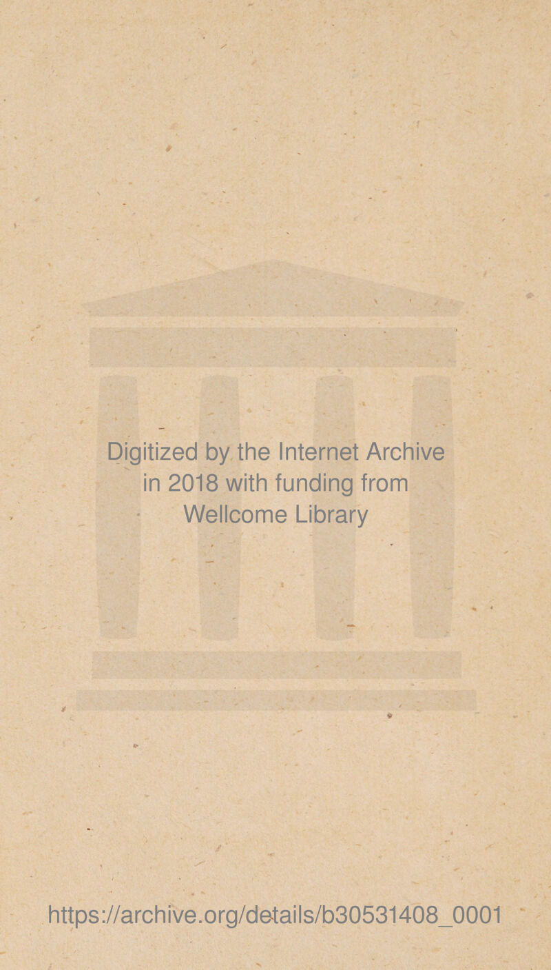 Digitized by the Internet Archive in 2018 with funding from Wellcome Library https://archive.org/details/b30531408_0001