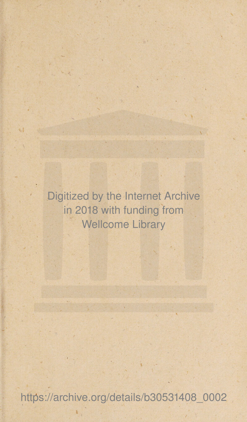 ' Digitized by the Internet Archive in 2018 with funding from Wellcome Library iJ https://archive.org/details/b30531408_0002 4 * 