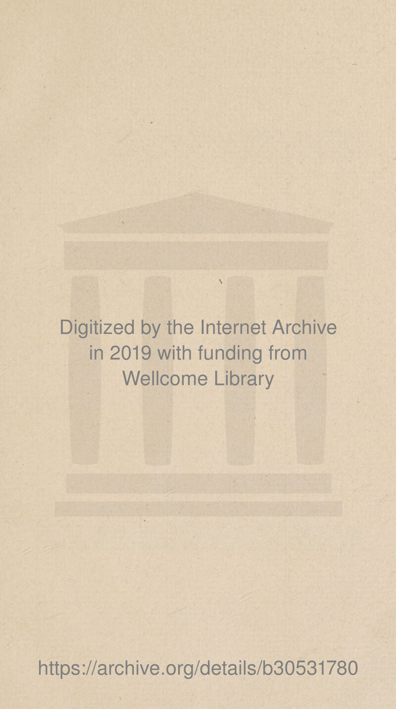 Digitized by the Internet Archive in 2019 with funding from Wellcome Library https://archive.org/details/b30531780