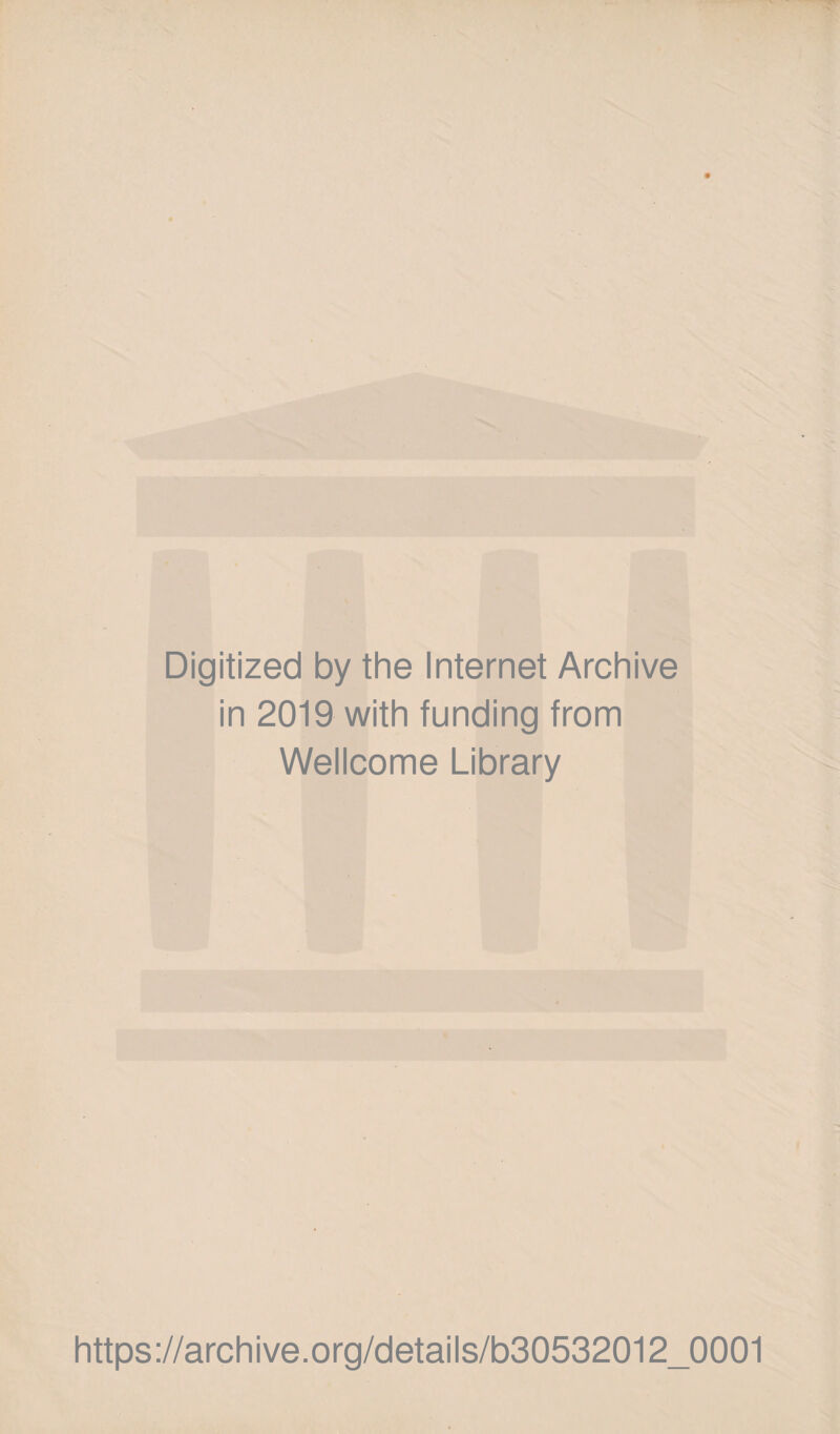 Digitized by the Internet Archive in 2019 with funding from Wellcome Library https://archive.org/details/b30532012_0001