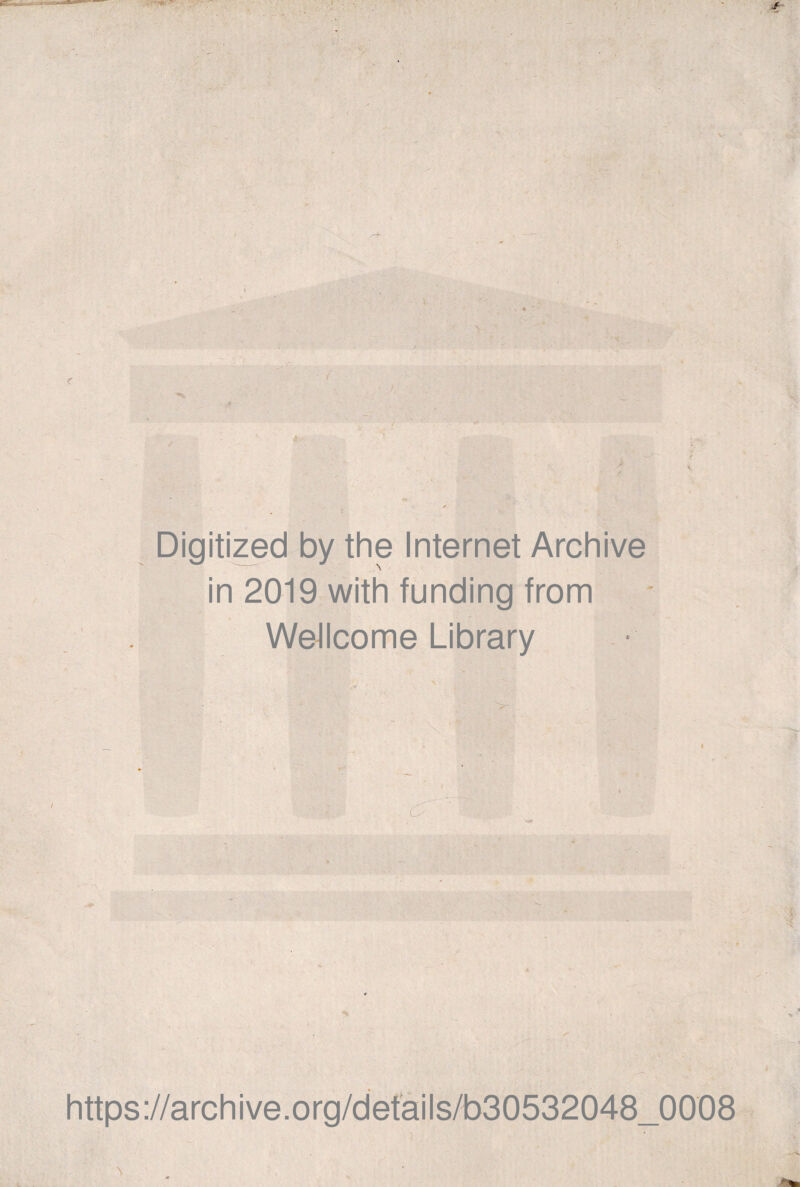 V Digitized by the Internet Archive in 2019 with funding from Wellcome Library . <? ' m https://archive.org/defails/b30532048_0008