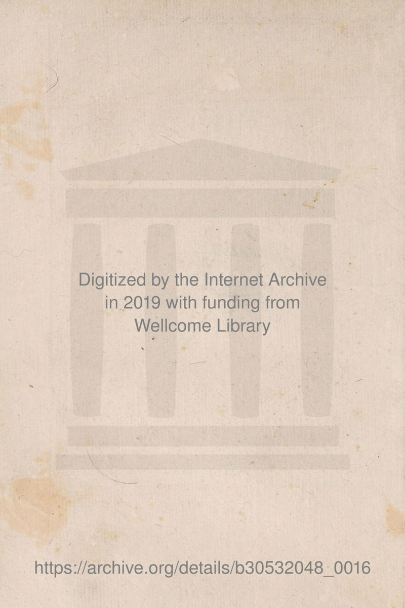 Digitized by the Internet Archive in,2019 with funding from Wellcome Library «Í / / - https://archive.org/details/b30532048_0016
