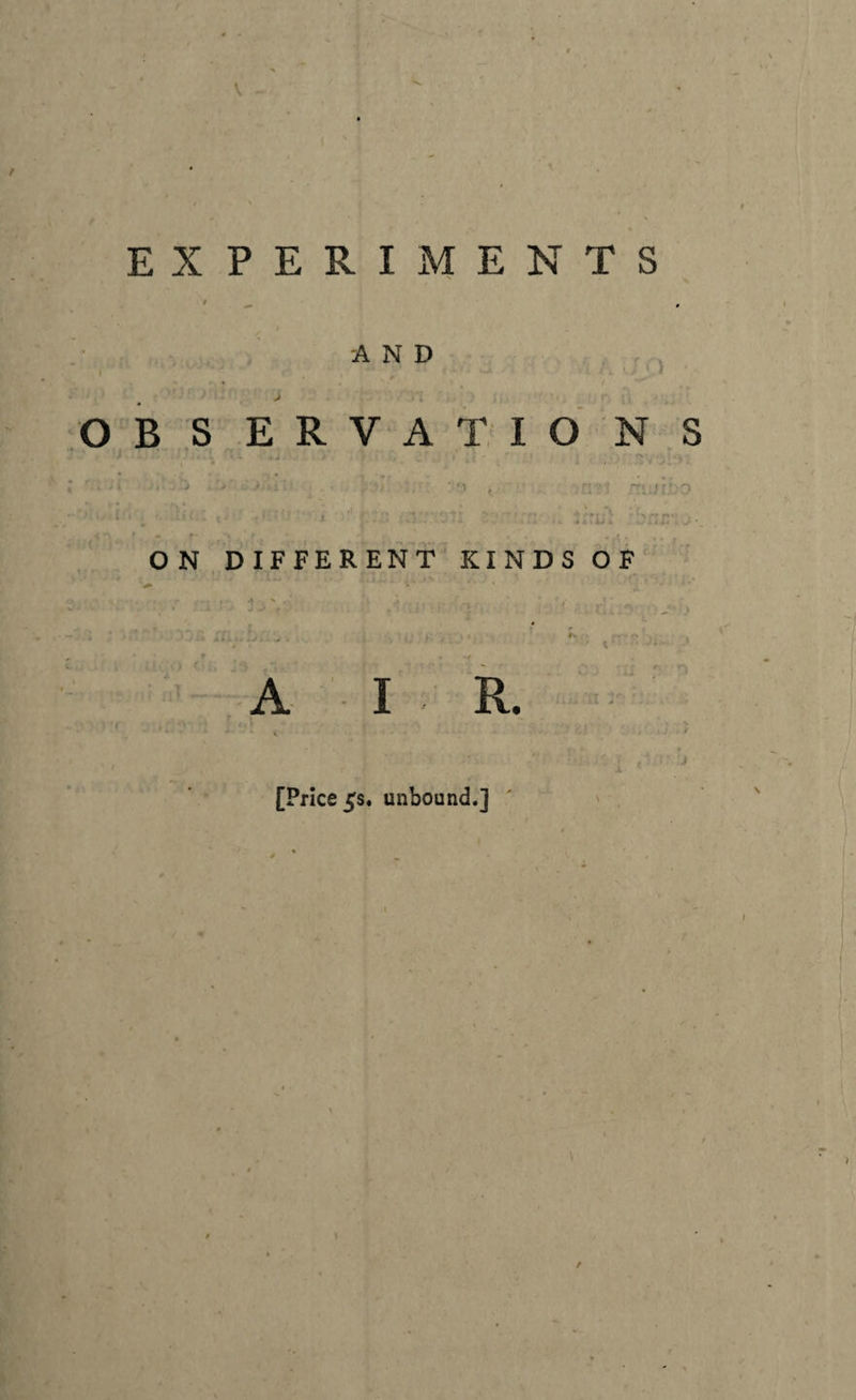 V EXPERIxVTENTS I 'AND f O B S E R V A T I 6 N S • M - ' * ’ ' ON DIFFERENT KINDS OF [Price 5s. unbound.]