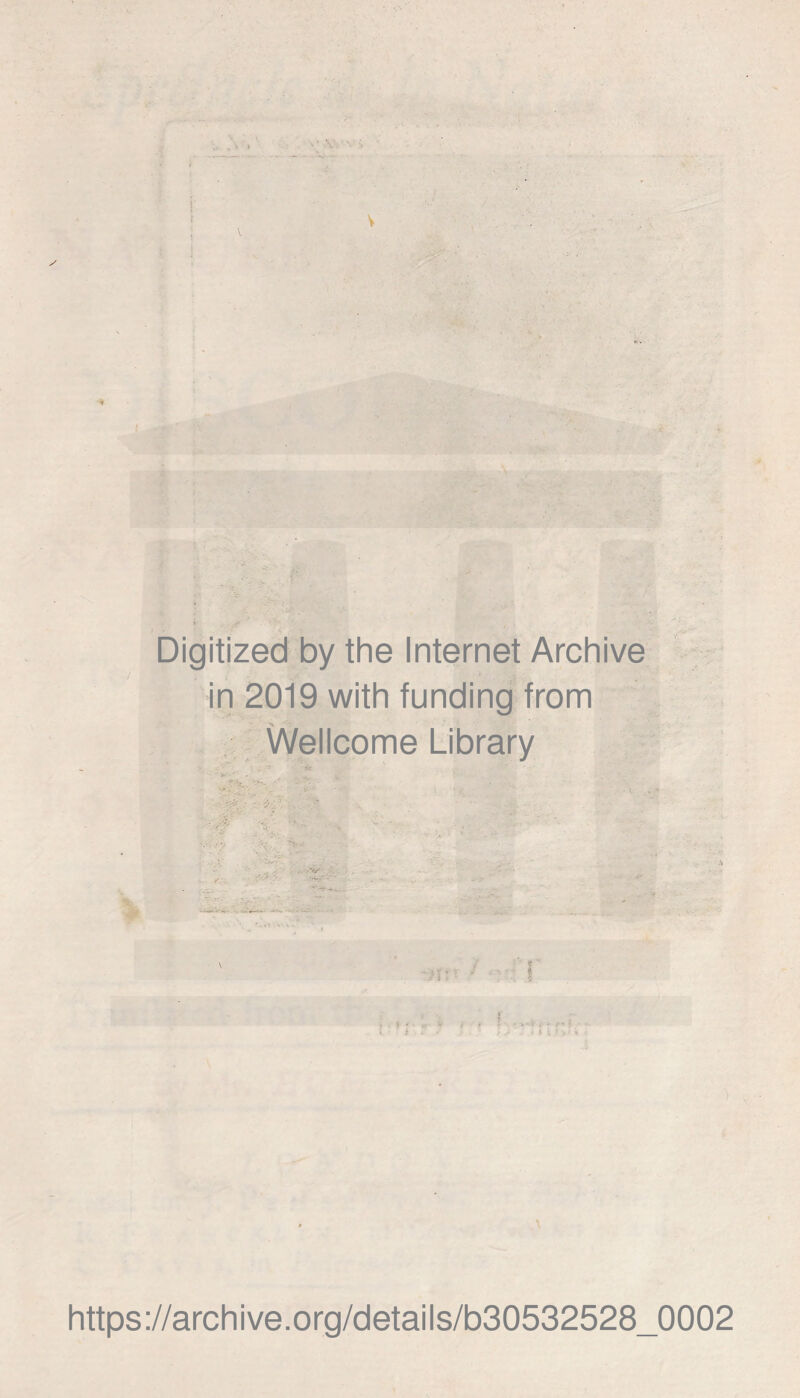 Digitized by the Internet Archive in 2019 with funding from Wellcome Library - A . .V . • - , > - - - : . - . , https://archive.org/details/b30532528_0002