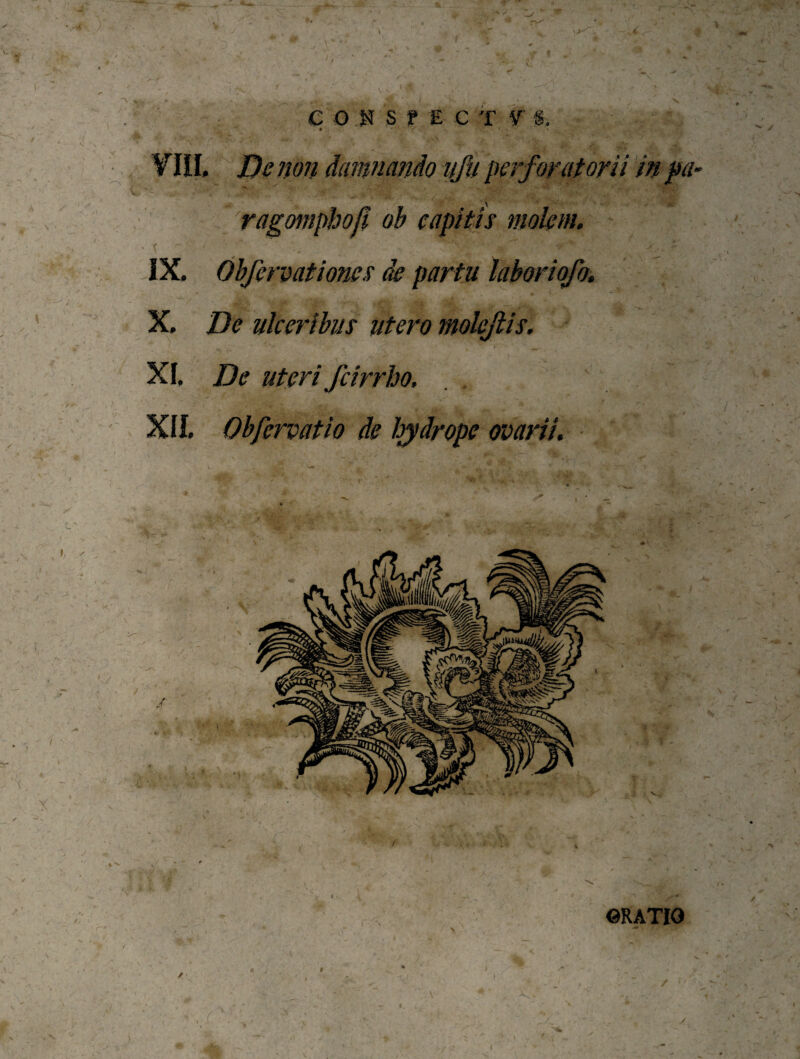 ' { IX. Obfervationes de partu laboriofo, X. De ulceribus utero molcjlis. XI. De uteri fcirrho, XII. Obfervatio de loydrope ovarii. I