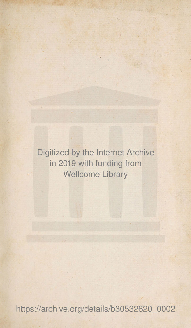 Digitized by the Internet Archive in 2019 with funding from Wellcome Library https://archive.Org/details/b30532620_0002