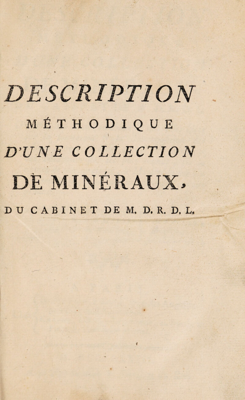 DESCRIPTION MÉTHODIQUE D'UNE COLLECTION DE MINÉRAUX. DU CABINET DE M. D. K. D. L. f