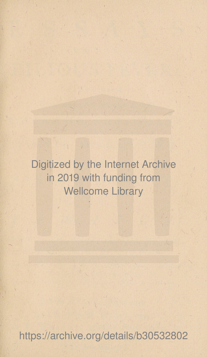 jr r ■i % - \ ■ ■ f v - ' - P ■ \ Digitized by the Internet Archive in 2019 with funding from Wellcome Library ) 1 - k \ A https://archive.org/details/b30532802